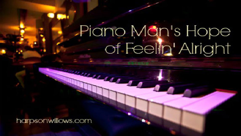 PIANO MAN’S HOPE FOR FEELIN’ ALRIGHT